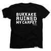 Buy this T-Shirt: Design: Bukkake Ruined My Carpet; Colour: White on Black; See detailed product info and choose sizing options on next screen.
