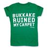 Buy this Fitted T: Design: Bukkake Ruined My Carpet; Colour: White on Kelly Green; See detailed product info and choose sizing options on next screen.