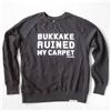 Buy this Crew Sweat: Design: Bukkake Ruined My Carpet; Colour: White on Black; See detailed product info and choose sizing options on next screen.