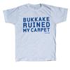 Buy this T-Shirt: Design: Bukkake Ruined My Carpet; Colour: Blue on White; See detailed product info and choose sizing options on next screen.