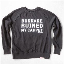 Buy this Crew Sweat: Design: Bukkake Ruined My Carpet; Colour: White on Black; See detailed product info and choose sizing options on next screen